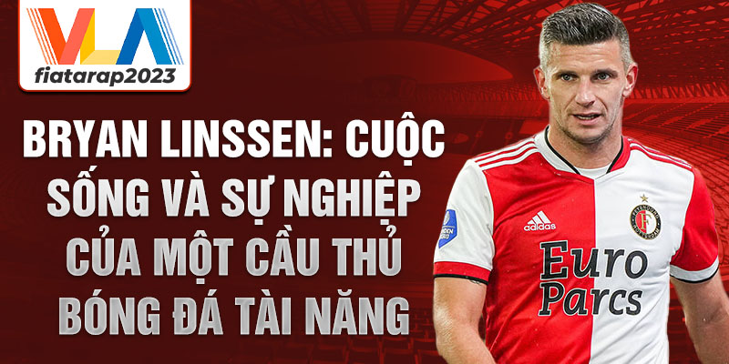 Bryan linssen: cuộc sống và sự nghiệp của một cầu thủ bóng đá tài năng