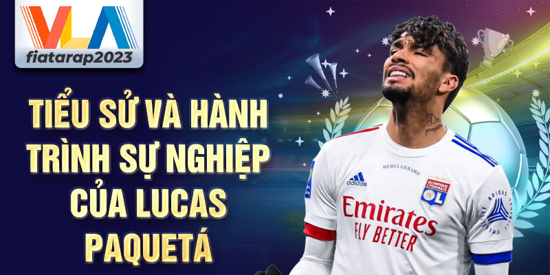 Tiểu sử và hành trình sự nghiệp của lucas paquetá