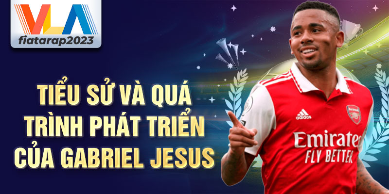 Tiểu sử và quá trình phát triển của gabriel jesus