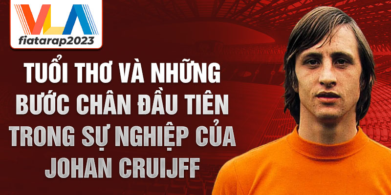 Tuổi thơ và những bước chân đầu tiên trong sự nghiệp của johan cruijff