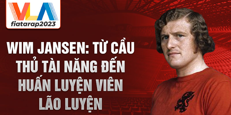 Wim jansen: từ cầu thủ tài năng đến huấn luyện viên lão luyện