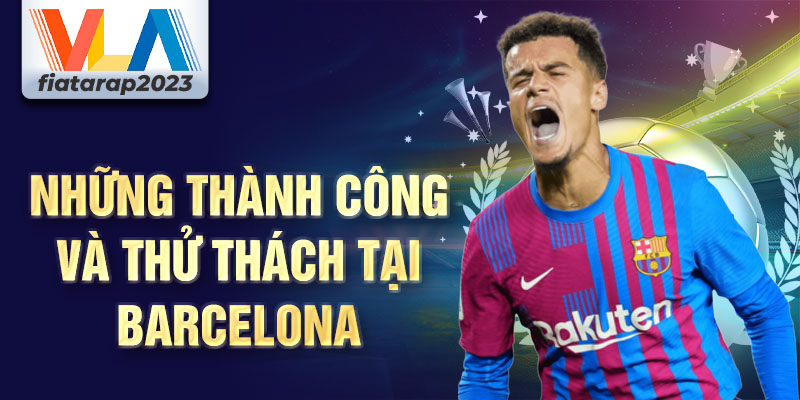 Những thành công và thử thách tại Barcelona