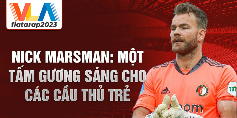 Nick Marsman: Một tấm gương sáng cho các cầu thủ trẻ