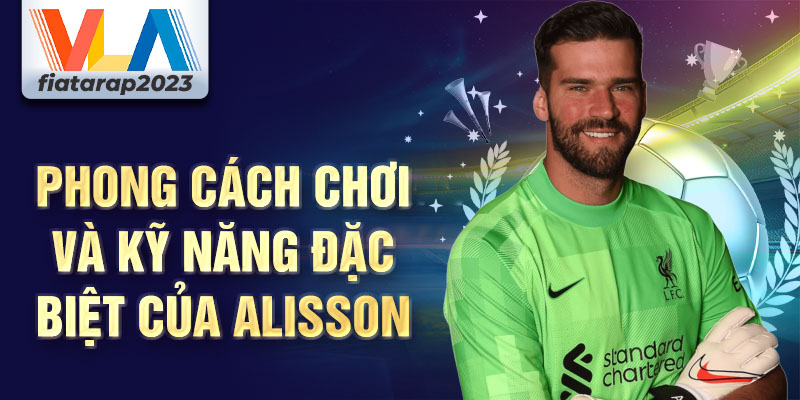 Phong cách chơi và kỹ năng đặc biệt của Alisson