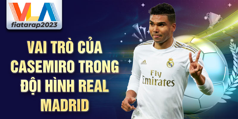 Vai trò của Casemiro trong đội hình Real Madrid