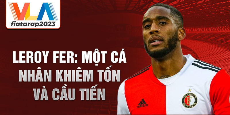 Leroy Fer: Một cá nhân khiêm tốn và cầu tiến