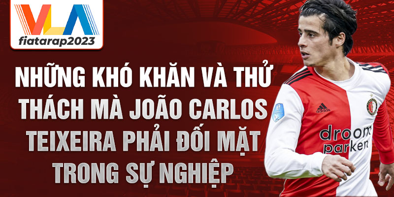 Những khó khăn và thử thách mà João Carlos Teixeira phải đối mặt trong sự nghiệp