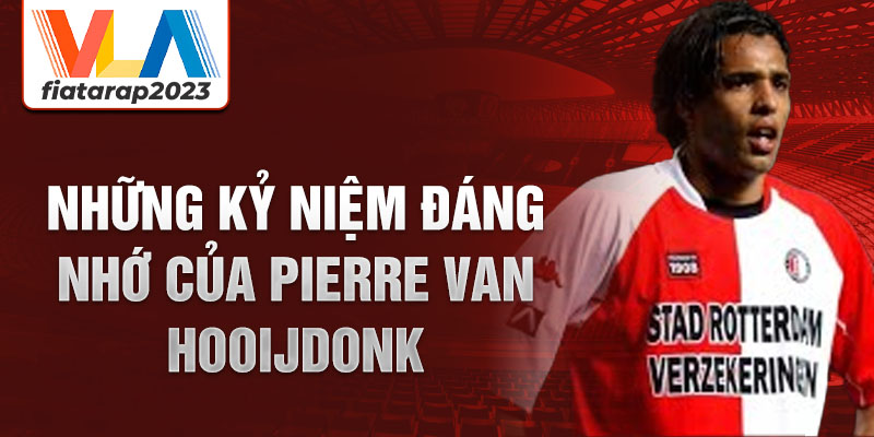 Những kỷ niệm đáng nhớ của Pierre van Hooijdonk