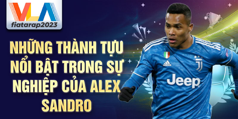 Những thành tựu nổi bật trong sự nghiệp của Alex Sandro