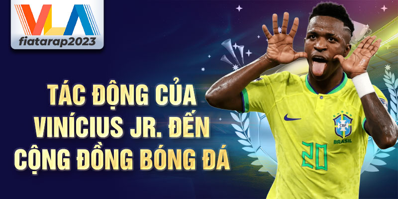 Tác động của Vinícius Jr. đến cộng đồng bóng đá