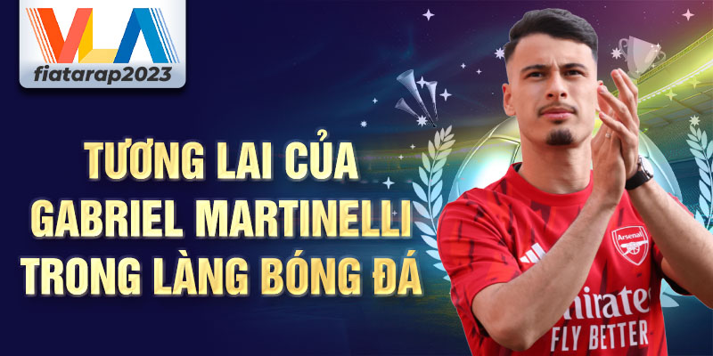 Tương lai của Gabriel Martinelli trong làng bóng đá