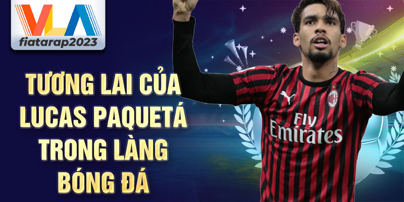 Tương lai của Lucas Paquetá trong làng bóng đá