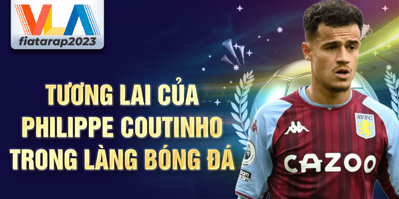 Tương lai của Philippe Coutinho trong làng bóng đá