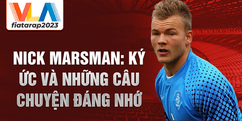 Nick Marsman: Ký ức và những câu chuyện đáng nhớ