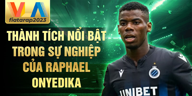 Thành tích nổi bật trong sự nghiệp của Raphael Onyedika