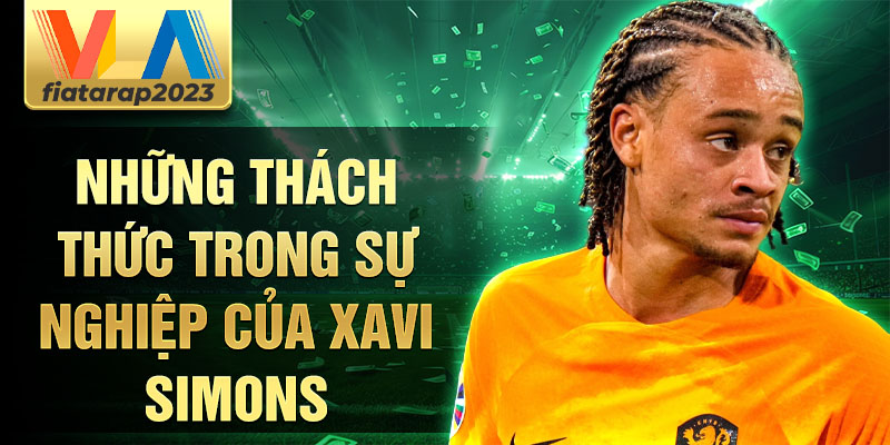 Những thách thức trong sự nghiệp của Xavi Simons