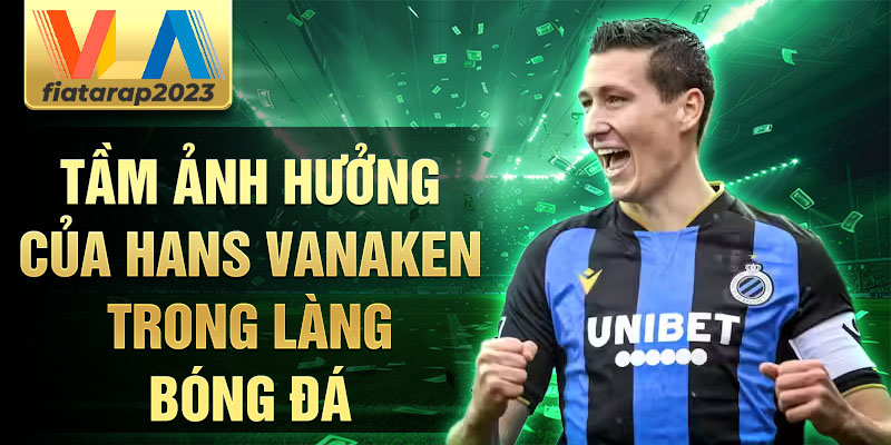 Tầm ảnh hưởng của Hans Vanaken trong làng bóng đá