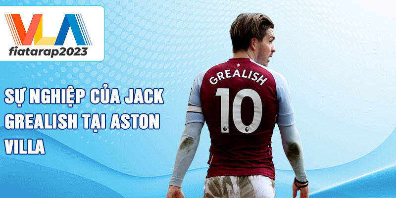 Sự nghiệp của Jack Grealish tại Aston Villa