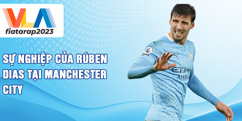 Sự nghiệp của Rúben Dias tại Manchester City